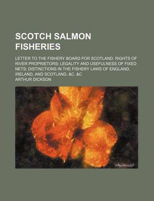 Book cover for Scotch Salmon Fisheries; Letter to the Fishery Board for Scotland. Rights of River Proprietors Legality and Usefulness of Fixed Nets Distinctions in T