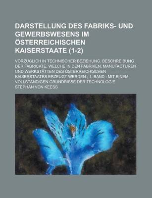 Book cover for Darstellung Des Fabriks- Und Gewerbswesens Im Osterreichischen Kaiserstaate; Vorzuglich in Technischer Beziehung. Beschreibung Der Fabricate, Welche I