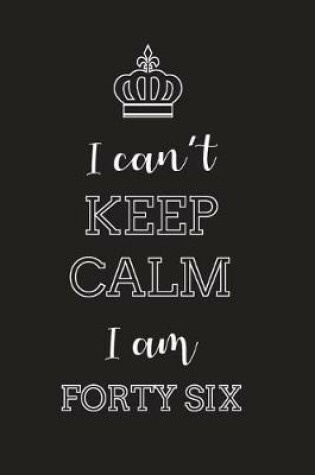 Cover of I Can't Keep Calm I Am Forty Six