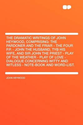 Book cover for The Dramatic Writings of John Heywood, Comprising