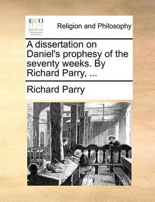 Book cover for A Dissertation on Daniel's Prophesy of the Seventy Weeks. by Richard Parry, ...