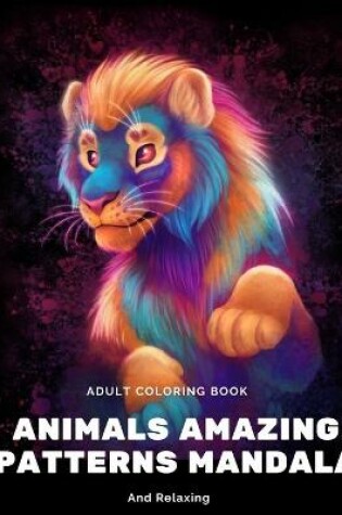 Cover of Adult Coloring Book Animals Amazing Patterns Mandala And Relaxing