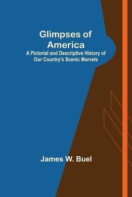 Book cover for Glimpses of America; A Pictorial and Descriptive History of Our Country's Scenic Marvels