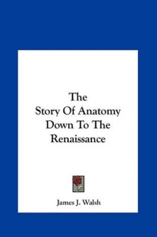 Cover of The Story Of Anatomy Down To The Renaissance
