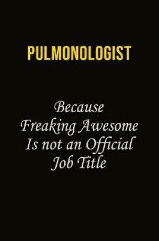 Cover of Pulmonologist Because Freaking Awesome Is Not An Official Job Title