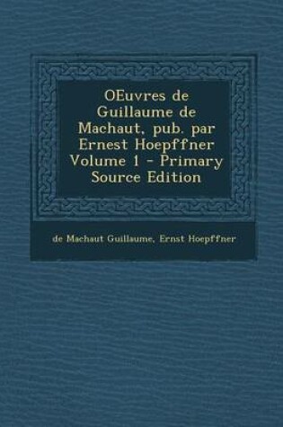 Cover of Oeuvres de Guillaume de Machaut, Pub. Par Ernest Hoepffner Volume 1 - Primary Source Edition