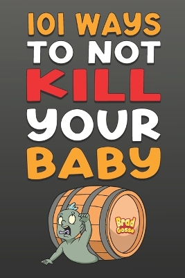 Book cover for 101 Ways To NOT Kill Your Baby