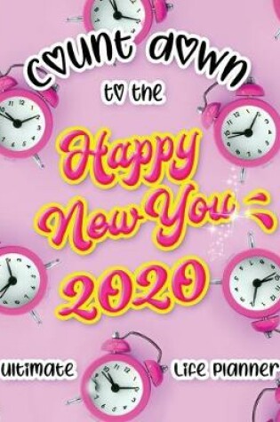 Cover of Count down to the Happy New You 2020 Ultimate Life Planner