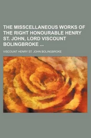 Cover of The Misscellaneous Works of the Right Honourable Henry St. John, Lord Viscount Bolingbroke (Volume 2)