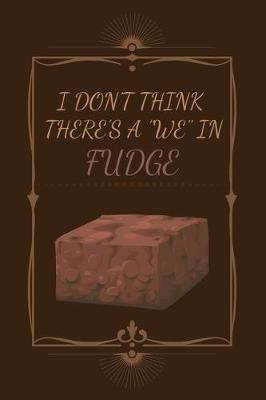 Book cover for I Don't Think There's A "We" In Fudge.