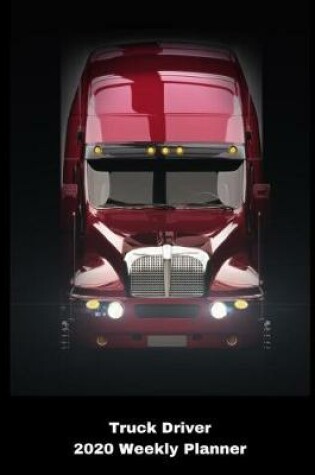 Cover of Truck Driver 2020 Weekly Planner