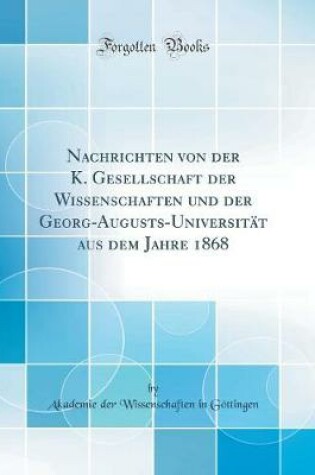 Cover of Nachrichten Von Der K. Gesellschaft Der Wissenschaften Und Der Georg-Augusts-Universitat Aus Dem Jahre 1868 (Classic Reprint)