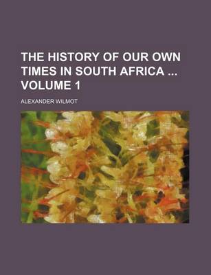 Book cover for The History of Our Own Times in South Africa Volume 1