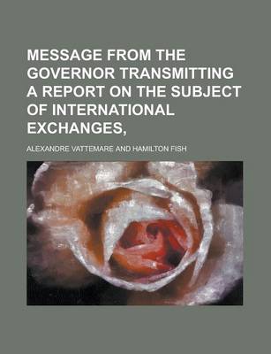 Book cover for Message from the Governor Transmitting a Report on the Subject of International Exchanges,