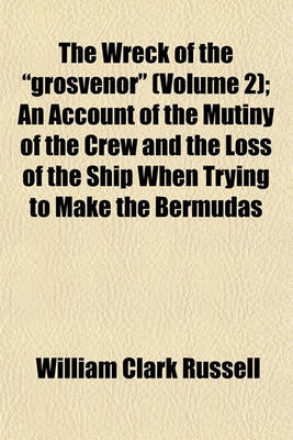 Book cover for The Wreck of the "Grosvenor" (Volume 2); An Account of the Mutiny of the Crew and the Loss of the Ship When Trying to Make the Bermudas