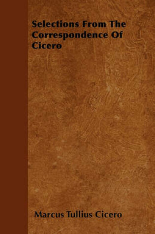 Cover of Selections From The Correspondence Of Cicero