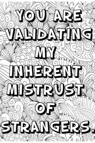 Cover of You Are Validating My Inherent Mistrust of Strangers .