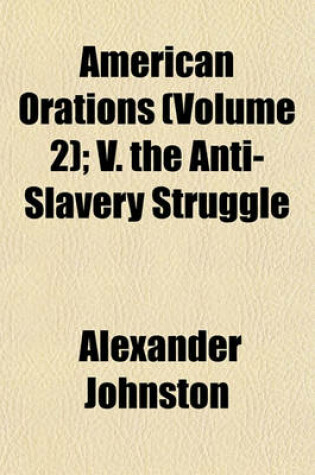 Cover of American Orations (Volume 2); V. the Anti-Slavery Struggle
