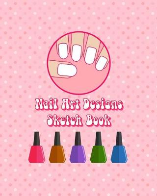 Book cover for My Nail Art Nails Design Ideas Sketch Book with Nail Template Pages