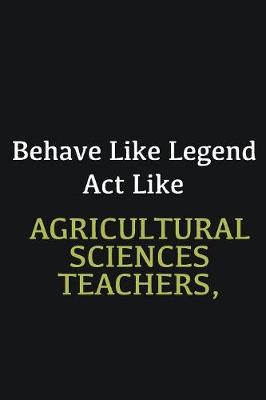 Book cover for Behave like Legend Act Like Agricultural Sciences Teachers,