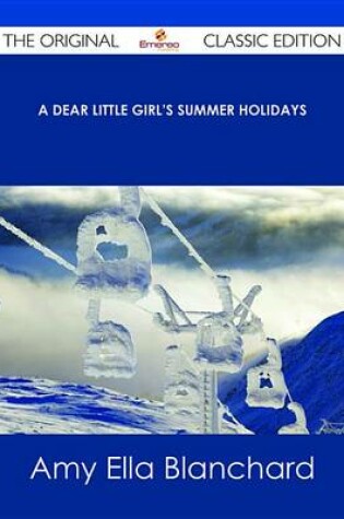 Cover of A Dear Little Girl's Summer Holidays - The Original Classic Edition