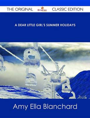 Book cover for A Dear Little Girl's Summer Holidays - The Original Classic Edition
