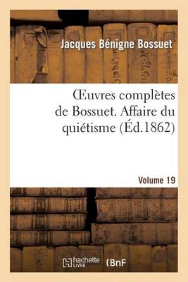 Cover of Oeuvres Completes de Bossuet. Vol. 19 Affaire Du Quietisme