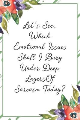 Book cover for Let's see, which emotional issues should I bury under deep layers of sarcasm today