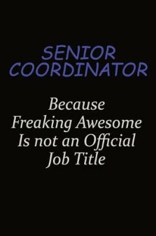 Cover of Senior Coordinator Because Freaking Awesome Is Not An Official Job Title