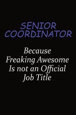 Book cover for Senior Coordinator Because Freaking Awesome Is Not An Official Job Title