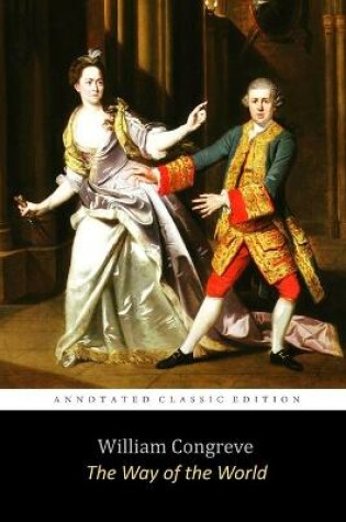 Cover of The Way of the World by William Congreve "The Annotated Classic Edition" (A Restoration Comedy For All Ages)