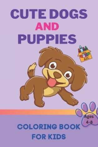 Cover of Cute Dogs and Puppies Coloring Book for Kids Ages 4-8