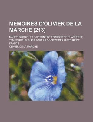 Book cover for Memoires D'Olivier de La Marche (213); Maitre D'Hotel Et Capitaine Des Gardes de Charles Le Temeraire, Publies Pour La Societe de L'Histoire de France