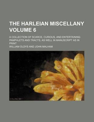 Book cover for The Harleian Miscellany Volume 6; A Collection of Scarce, Curious, and Entertaining Pamphlets and Tracts, as Well in Manuscript as in Print