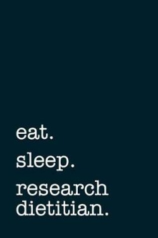 Cover of eat. sleep. research dietitians. - Lined Notebook