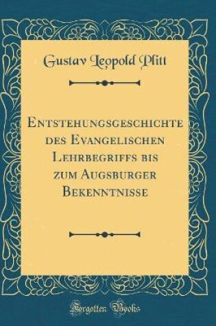 Cover of Entstehungsgeschichte Des Evangelischen Lehrbegriffs Bis Zum Augsburger Bekenntnisse (Classic Reprint)