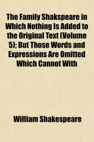 Cover of The Family Shakspeare in Which Nothing Is Added to the Original Text (Volume 5); But Those Words and Expressions Are Omitted Which Cannot with