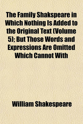 Book cover for The Family Shakspeare in Which Nothing Is Added to the Original Text (Volume 5); But Those Words and Expressions Are Omitted Which Cannot with