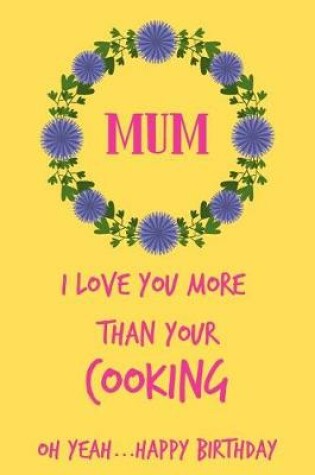 Cover of Mum, I Love You More Than Your Cooking