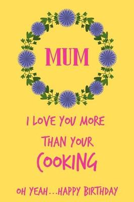 Book cover for Mum, I Love You More Than Your Cooking