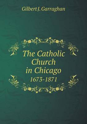 Book cover for The Catholic Church in Chicago 1673-1871