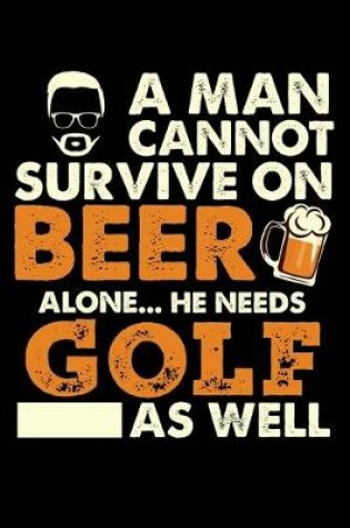 Cover of A Man Cannot Survive On Beer Alone He Needs Golf As Well