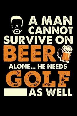 Book cover for A Man Cannot Survive On Beer Alone He Needs Golf As Well