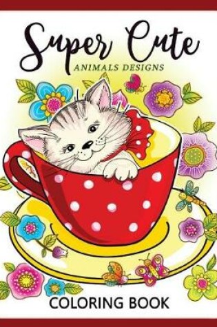 Cover of Super Cute Animals Designs Coloring Book