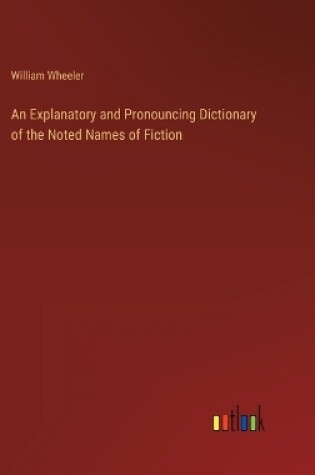 Cover of An Explanatory and Pronouncing Dictionary of the Noted Names of Fiction