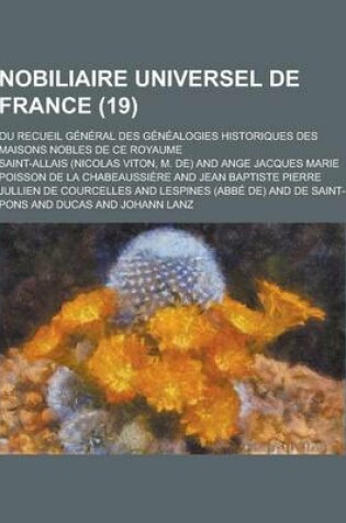Cover of Nobiliaire Universel de France; Ou Recueil General Des Genealogies Historiques Des Maisons Nobles de Ce Royaume (19 )