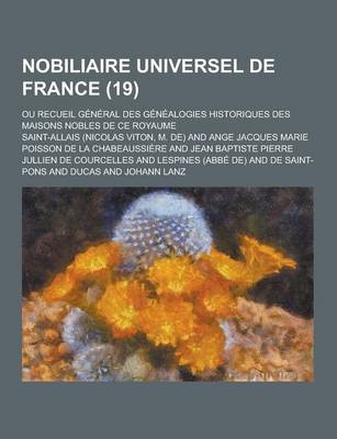 Book cover for Nobiliaire Universel de France; Ou Recueil General Des Genealogies Historiques Des Maisons Nobles de Ce Royaume (19 )