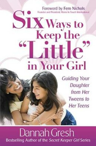 Cover of Six Ways to Keep the "Little" in Your Girl