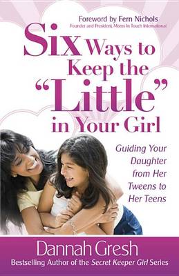 Book cover for Six Ways to Keep the "Little" in Your Girl