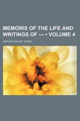 Cover of Memoirs of the Life and Writings of --- (Volume 4)